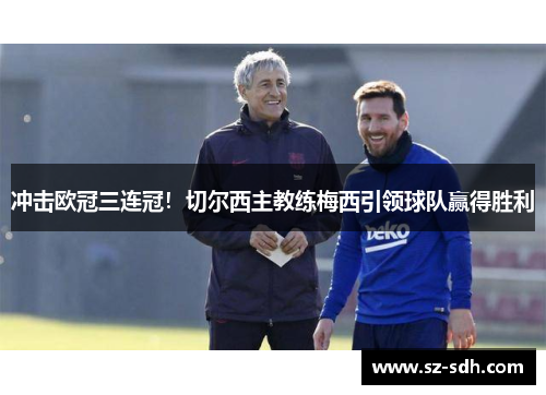 冲击欧冠三连冠！切尔西主教练梅西引领球队赢得胜利