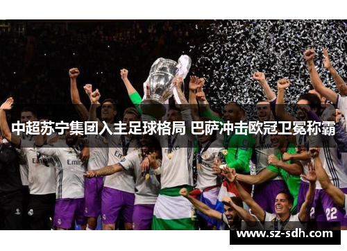中超苏宁集团入主足球格局 巴萨冲击欧冠卫冕称霸
