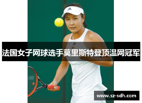 法国女子网球选手莫里斯特登顶温网冠军