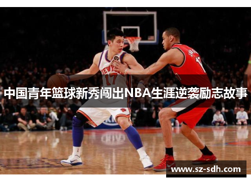 中国青年篮球新秀闯出NBA生涯逆袭励志故事